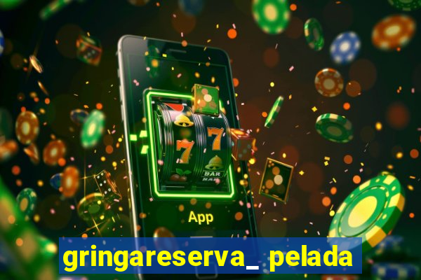 gringareserva_ pelada